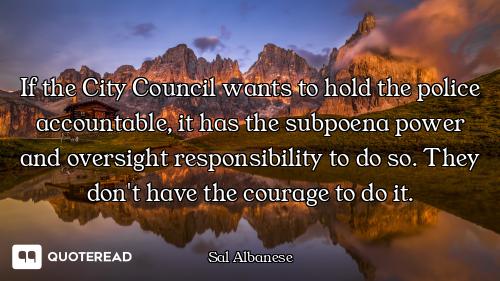If the City Council wants to hold the police accountable, it has the subpoena power and oversight re...