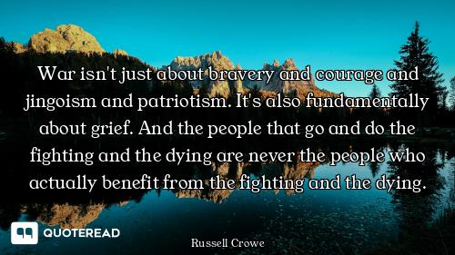 War isn't just about bravery and courage and jingoism and patriotism. It's also fundamentally about...