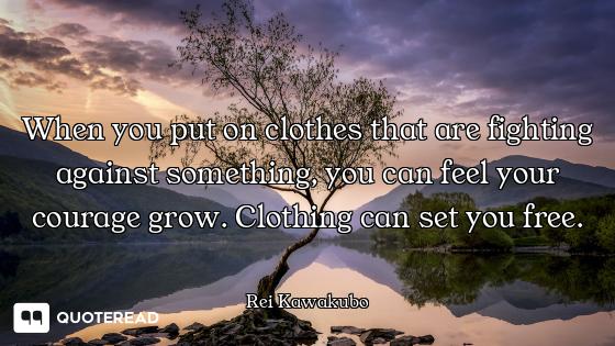 When you put on clothes that are fi When you put on clothes that are fighting against something, you can feel your courage grow. Clothin...