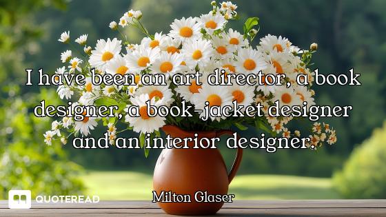I have been an art director, a book designer, a book-jacket designer and an interior designer.