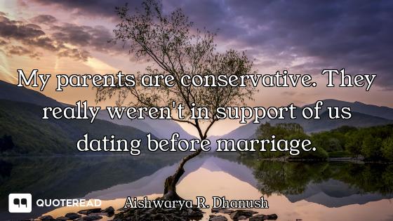 My parents are conservative. They really weren't in support of us dating before marriage.