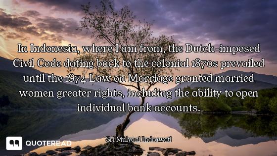 In Indonesia, where I am from, the Dutch-imposed Civil Code dating back to the colonial 1870s prevai...