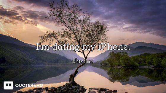 I'm dating my iPhone.
