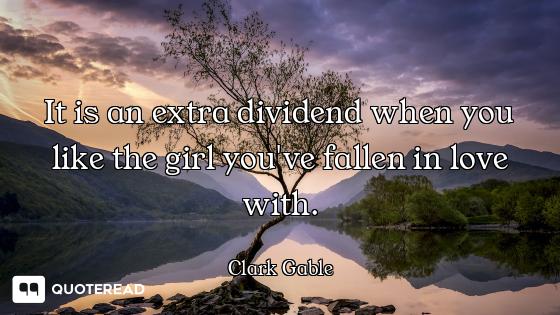 It is an extra dividend when you like the girl you've fallen in love with.