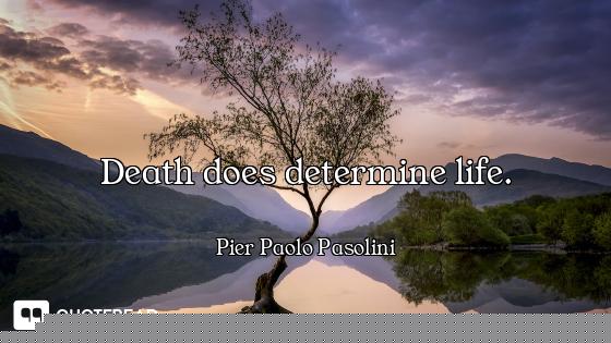 Death does determine life.