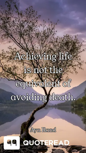 Achieving life is not the equivalent of avoiding death.