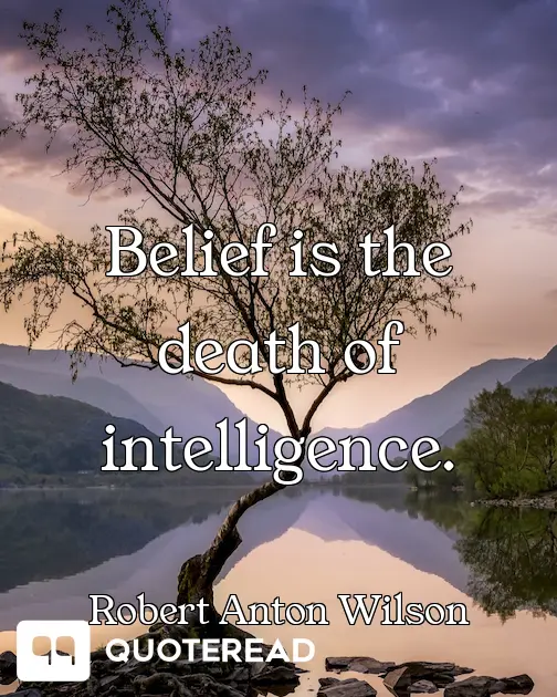 Belief is the death of intelligence.