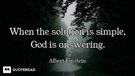 When the solution is simple, God is When the solution is simple, God is answering.