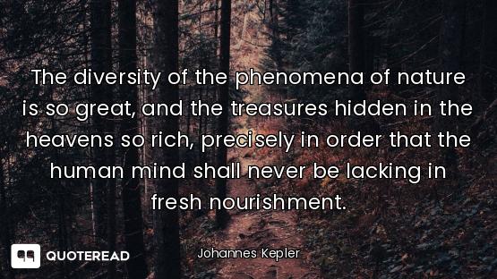 The diversity of the phenomena of The diversity of the phenomena of nature is so great, and the treasures hidden in the heavens so ric...