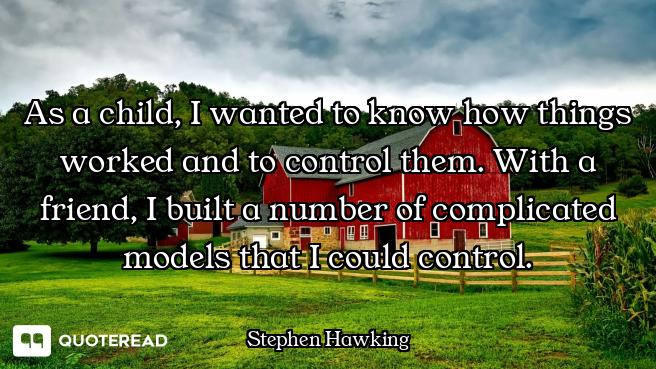 As a child, I wanted to know how things worked and to control them. With a friend, I built a number...
