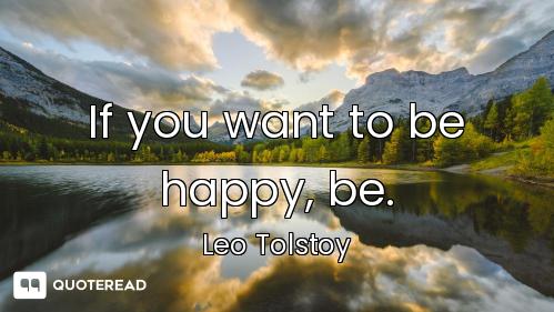 If you want to be happy, be.