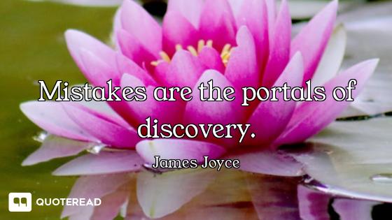 Mistakes are the portals of discovery.