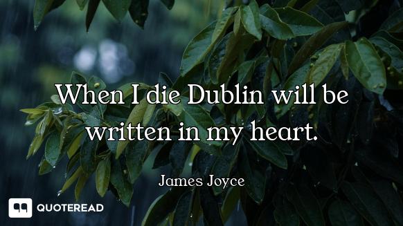 When I die Dublin will be written in my heart.