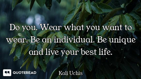 Do you. Wear what you want to wear. Be an individual. Be unique and live your best life.