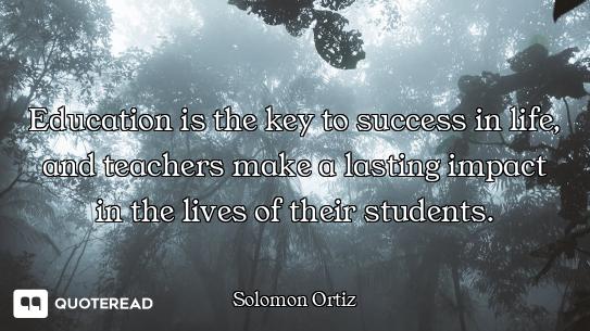 Education is the key to success in life, and teachers make a lasting impact in the lives of their st...