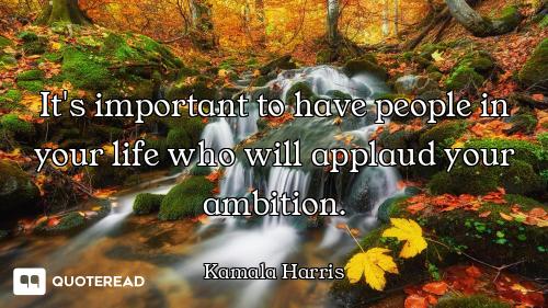 It's important to have people in your life who will applaud your ambition.