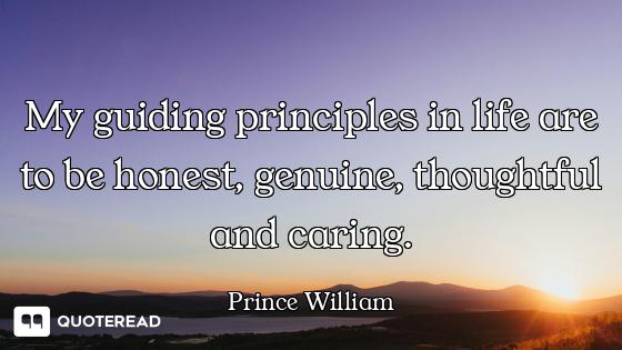 My guiding principles in life are to be honest, genuine, thoughtful and caring.