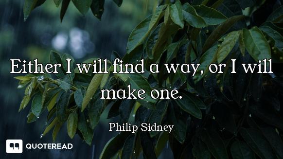 Either I will find a way, or I will make one.