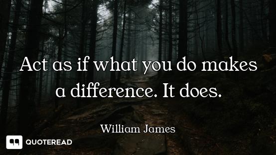 Act as if what you do makes a difference. It does.