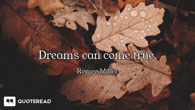 Dreams can come true.