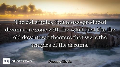 The old studios that mass-produced dreams are gone with the wind, just like the old downtown theater...
