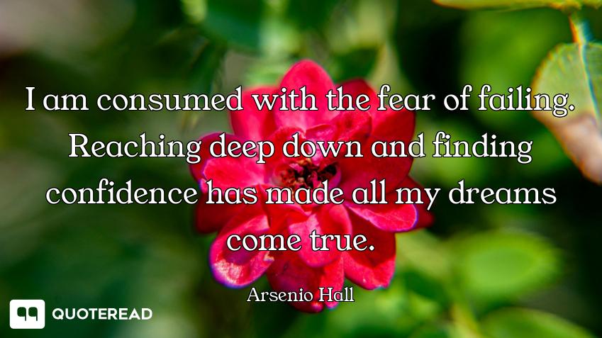 I am consumed with the fear of failing. Reaching deep down and finding confidence has made all my dr...