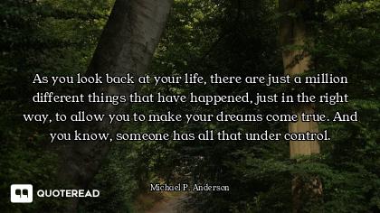 As you look back at your life, there are just a million different things that have happened, just in...