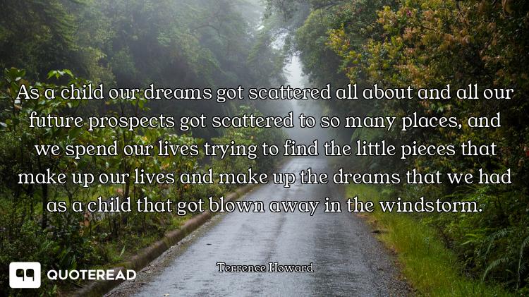 As a child our dreams got scattered all about and all our future prospects got scattered to so many...