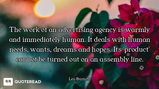 The work of an advertising agency is warmly and immediately human. It deals with human needs, wants,...