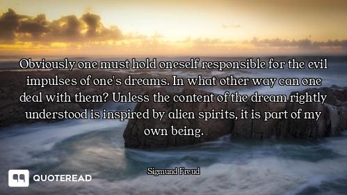 Obviously one must hold oneself responsible for the evil impulses of one's dreams. In what other way...