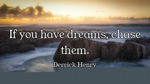If you have dreams, chase them.