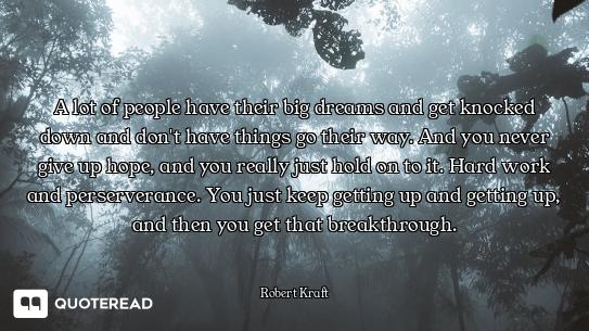 A lot of people have their big dreams and get knocked down and don't have things go their way. And y...