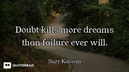 Doubt kills more dreams than failure ever will.
