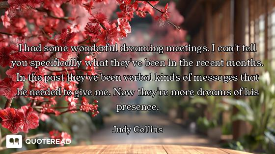 I had some wonderful dreaming meetings. I can't tell you specifically what they've been in the recen...