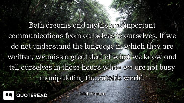Both dreams and myths are important communications from ourselves to ourselves. If we do not underst...