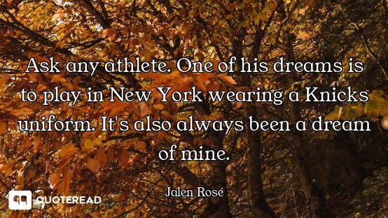 Ask any athlete. One of his dreams is to play in New York wearing a Knicks uniform. It's also always...