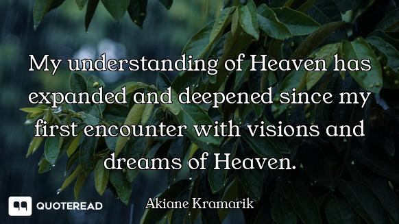 My understanding of Heaven has expanded and deepened since my first encounter with visions and dream...