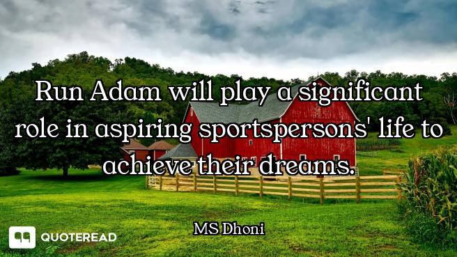 Run Adam will play a significant role in aspiring sportspersons' life to achieve their dreams.