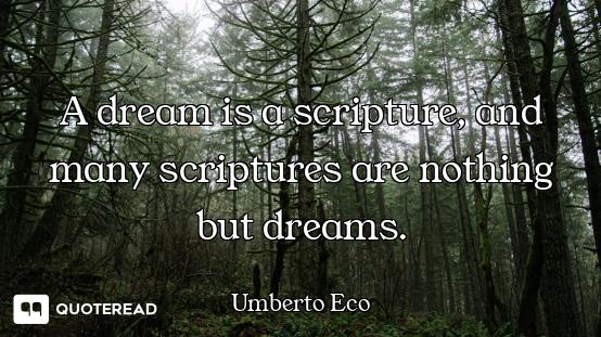 A dream is a scripture, and many scriptures are nothing but dreams.