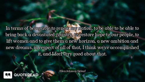 In terms of being able to renew my nation, to be able to be able to bring back a devastated country,...