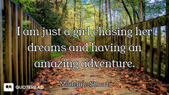 I am just a girl chasing her dreams and having an amazing adventure.