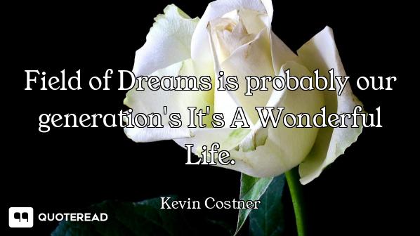 Field of Dreams is probably our generation's It's A Wonderful Life.