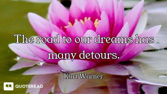 The road to our dreams has many detours.