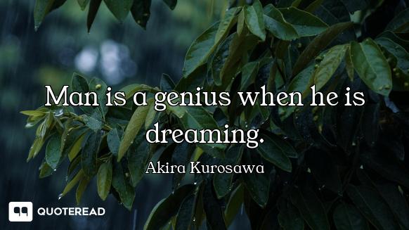 Man is a genius when he is dreaming.