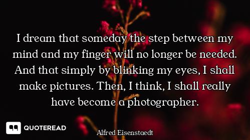 I dream that someday the step between my mind and my finger will no longer be needed. And that simpl...