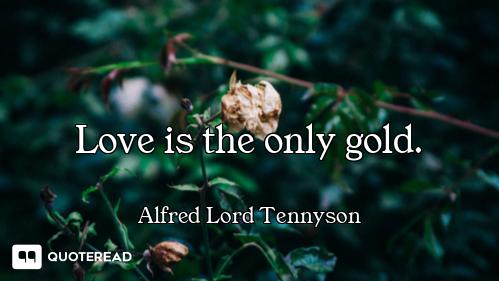 Love is the only gold.