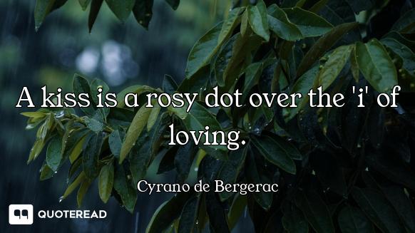A kiss is a rosy dot over the 'i' of loving.