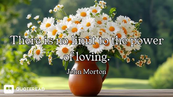 There is no limit to the power of loving.