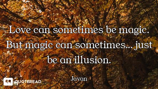 Love can sometimes be magic. But magic can sometimes... just be an illusion.