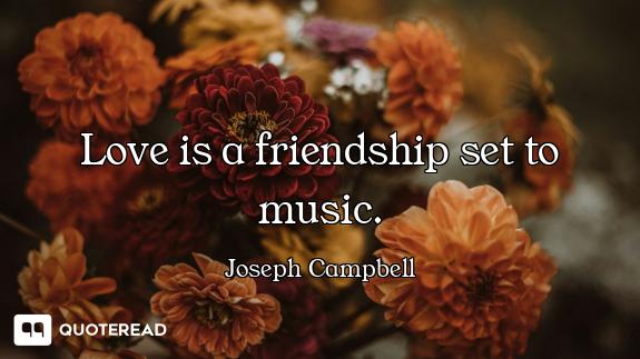 Love is a friendship set to music.